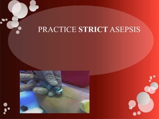 PRACTICE STRICT ASEPSIS
 