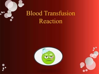 Blood Transfusion
Reaction
 