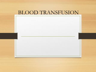 BLOOD TRANSFUSION
 