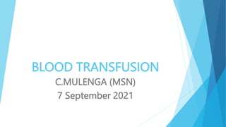 BLOOD TRANSFUSION
C.MULENGA (MSN)
7 September 2021
 