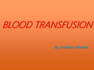 BLOOD TRANSFUSION
By_Arindam Mondal.
 