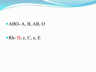 ABO- A, B, AB, O
Rh- D, c, C, e, E
 