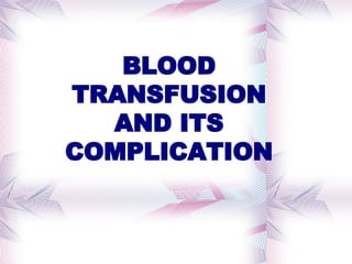 BLOOD
TRANSFUSION
AND ITS
COMPLICATION
 