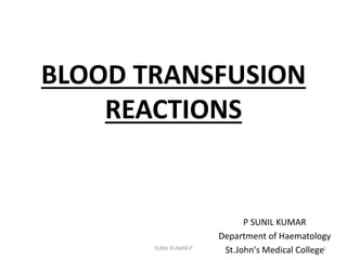 BLOOD TRANSFUSION
REACTIONS
P SUNIL KUMAR
Department of Haematology
St.John's Medical College1
SUNIL KUMAR.P
 