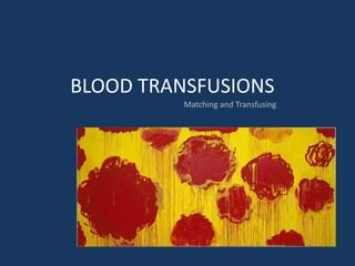 BLOOD TRANSFUSIONS
Matching and Transfusing
 