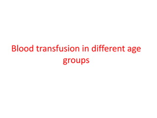 Blood transfusion in different age
groups
 