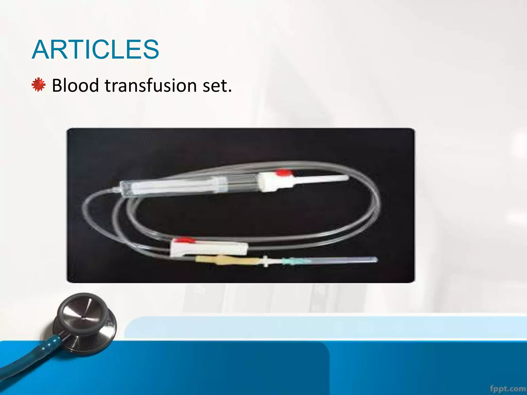 ARTICLES
Blood transfusion set.
 