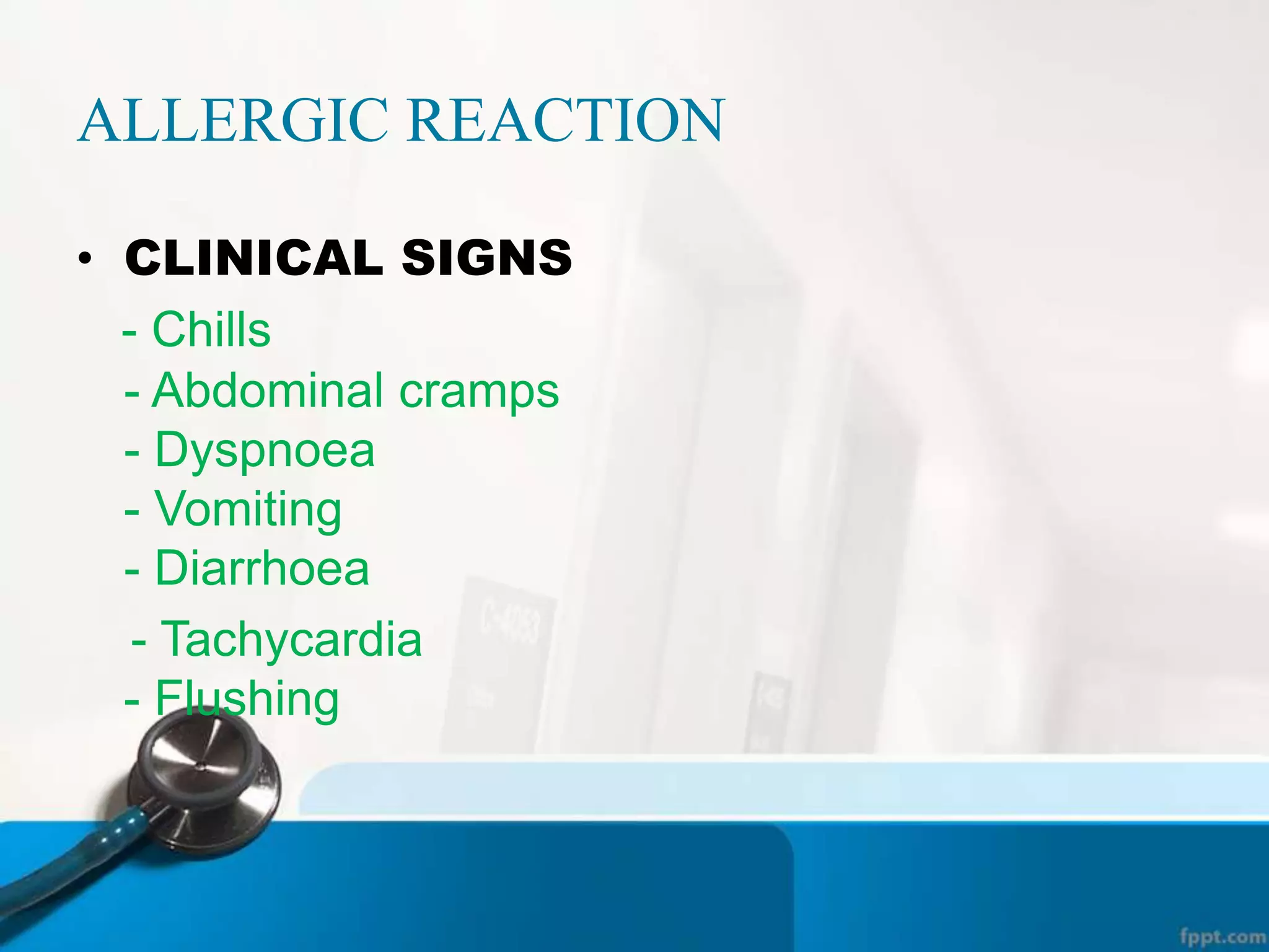ALLERGIC REACTION
• CLINICAL SIGNS
- Chills
- Abdominal cramps
- Dyspnoea
- Vomiting
- Diarrhoea
- Tachycardia
- Flushing
 