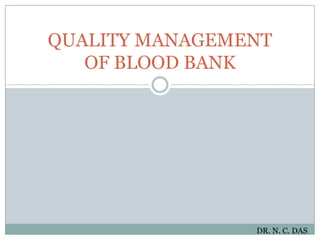 QUALITY MANAGEMENTOF BLOOD BANK<br />DR. N. C. DAS<br />