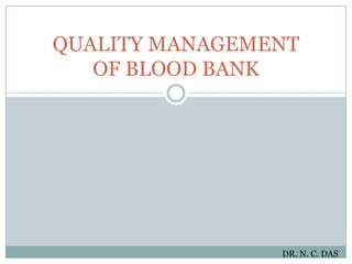 QUALITY MANAGEMENTOF BLOOD BANK DR. N. C. DAS 