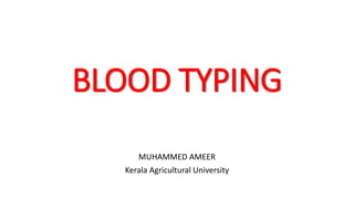BLOOD TYPING
MUHAMMED AMEER
Kerala Agricultural University
 