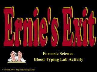 Forensic Science  Blood Typing Lab Activity Ernie's Exit T. Trimpe 2006  http://sciencespot.net/ 