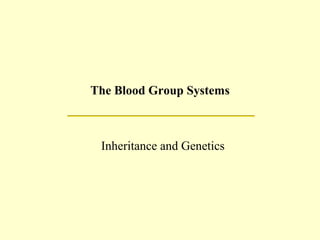 The Blood Group Systems
Inheritance and Genetics
 