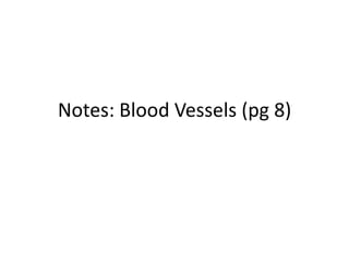 Notes: Blood Vessels (pg 8)
 