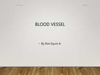 BLOOD VESSEL
• By Don.Siyum A.
5/3/2022
Don. Siyum A.
1
 