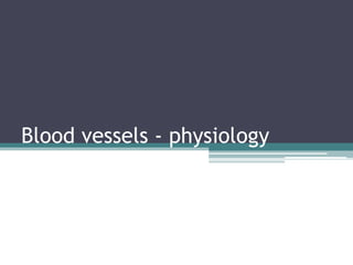 Blood vessels - physiology
 