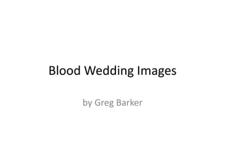Blood Wedding Images
by Greg Barker
 