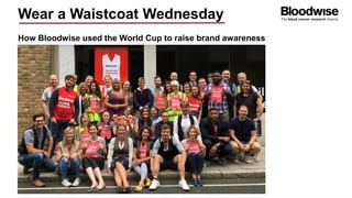 Wear a Waistcoat Wednesday
How Bloodwise used the World Cup to raise brand awareness
 