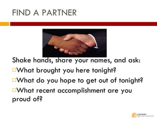 FIND A PARTNER <ul><li>Shake hands, share your names, and ask: </li></ul><ul><li>What brought you here tonight? </li></ul>...