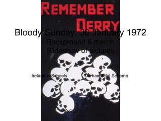 Bloody Sunday, 30 January 1972 Background & march Slideshow of pictures Ireland in Schools  Durham Pilot Scheme 
