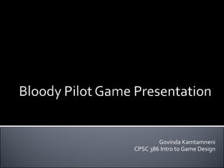 Govinda Kamtamneni CPSC 386 Intro to Game Design 