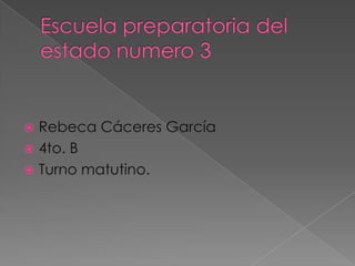  Rebeca Cáceres García
 4to. B
 Turno matutino.
 
