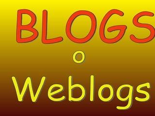 BLOGS  Weblogs o 
