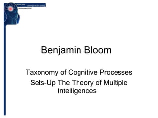 Benjamin Bloom  Taxonomy of Cognitive Processes Sets-Up The Theory of Multiple Intelligences  