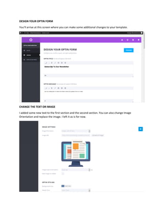 DESIGN YOUR OPTIN FORM
You’ll arrive at this screen where you can make some additional changes to your template.
CHANGE THE TEXT OR IMAGE
I added some new text to the first section and the second section. You can also change Image
Orientation and replace the image. I left it as is for now.
 