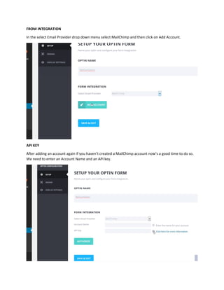 FROM INTEGRATION
In the select Email Provider drop down menu select MailChimp and then click on Add Account.
API KEY
After adding an account again if you haven’t created a MailChimp account now’s a good time to do so.
We need to enter an Account Name and an API key.
 