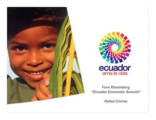 Foro Bloomberg
“Ecuador Economic Summit”

      Rafael Correa
 