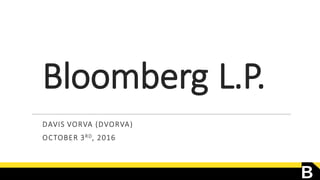Bloomberg	
  L.P.
DAVIS	
  VORVA (DVORVA)
OCTOBER	
  3RD,	
  2016
 