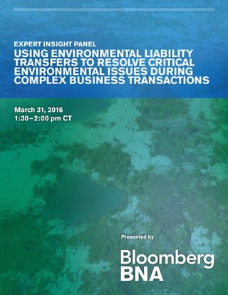 March 31, 2016
1:30 – 2:00 pm CT
Presented by
EXPERT INSIGHT PANEL
USING ENVIRONMENTAL LIABILITY
TRANSFERS TO RESOLVE CRITICAL
ENVIRONMENTAL ISSUES DURING
COMPLEX BUSINESS TRANSACTIONS
////////////////////////////////////////////////////////////////////////////////////////////////////////////////////////////////////////////////////////////
 