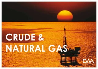 CRUDE &  NATURAL GAS 