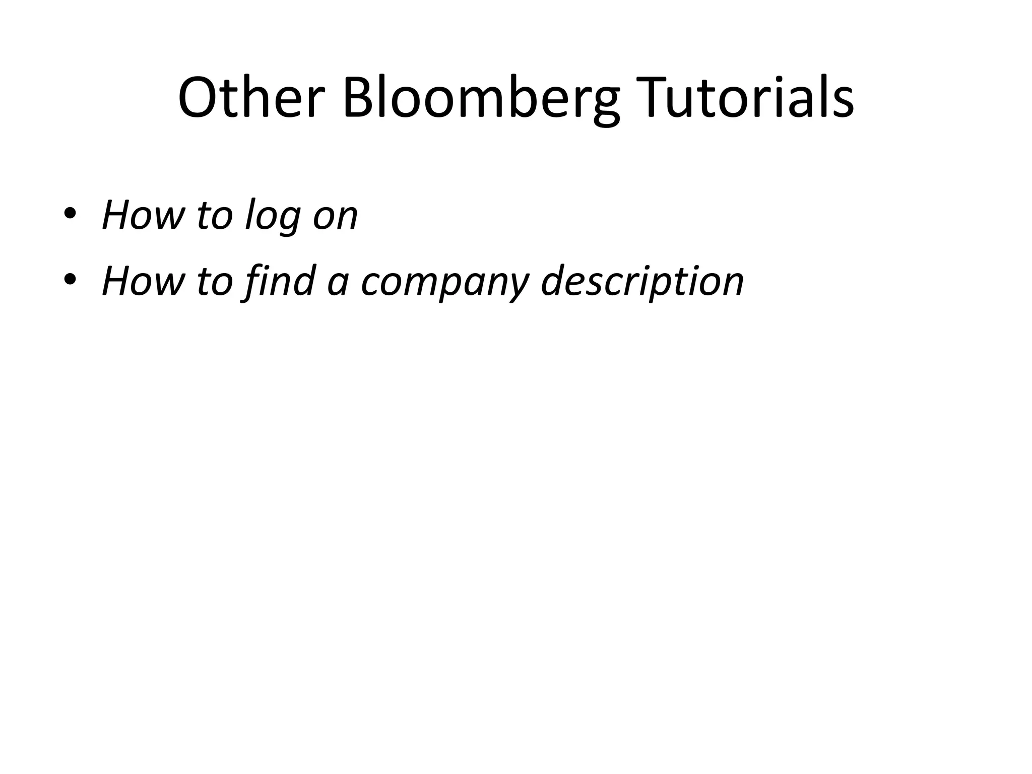 Other Bloomberg TutorialsHow to log onHow to find a company description