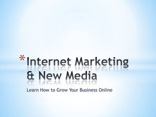 Learn How to Grow Your Business Online Internet Marketing & New Media 