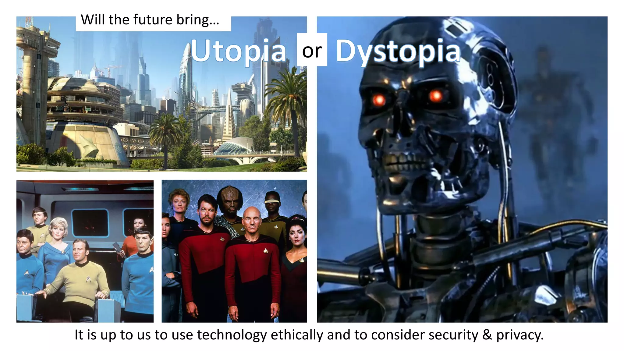 Will the future bring…
or
It is up to us to use technology ethically and to consider security & privacy.
 