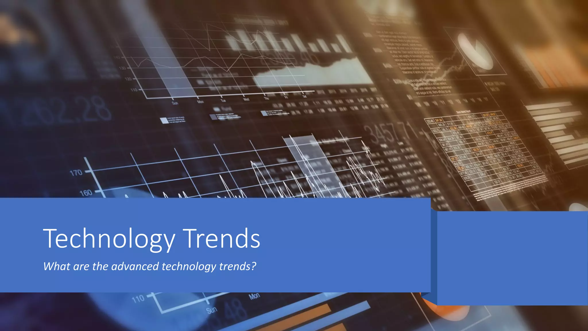 Technology Trends
What are the advanced technology trends?
 