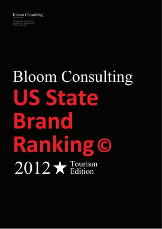 Development of Countries
Human Asset Management
Business Strategy




Bloom Consulting
US State
Brand
Ranking ©
  2012                          Tourism
                                Edition




Bloom Consulting © Since 2003
 