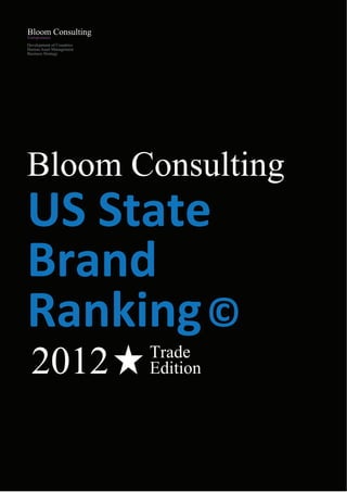 Development of Countries
Human Asset Management
Business Strategy




Bloom Consulting
US State
Brand
Ranking ©
  2012                          Trade
                                Edition




Bloom Consulting © Since 2003
 