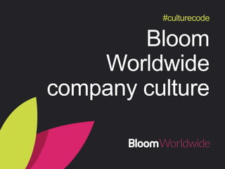 Bloom
Worldwide
company
culture
#culturecode
 