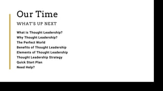 Our Time
WHAT'S UP NEXT
What is Thought Leadership?
Why Thought Leadership?
The Perfect World
Benefits of Thought Leadersh...