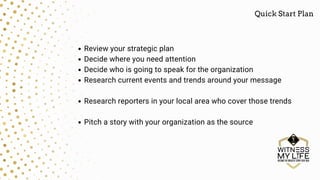 Review your strategic plan
Decide where you need attention
Decide who is going to speak for the organization
Research curr...