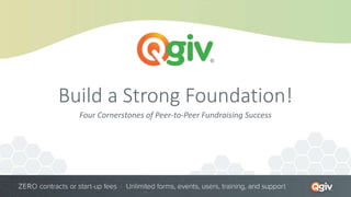 Build a Strong Foundation!
Four Cornerstones of Peer-to-Peer Fundraising Success
 