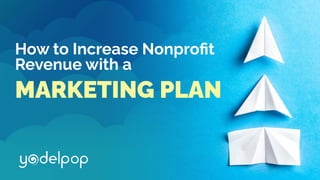 How to Increase Nonproﬁt
Revenue with a
MARKETING PLAN
 