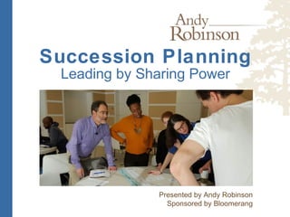 Succession Planning
Leading by Sharing Power
Presented by Andy Robinson
Sponsored by Bloomerang
 