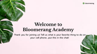 Welcome to
Bloomerang Academy
Thank you for joining us! Tell us what is your favorite thing to do on
your cell phone….put this in the chat!
 