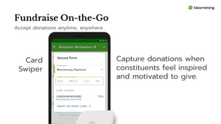 Fundraise On-the-Go
Accept donations anytime, anywhere
Capture donations when
constituents feel inspired
and motivated to ...