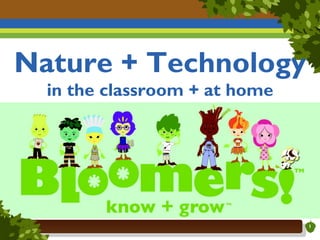 Nature + Technology
  in the classroom + at home




                               1
 