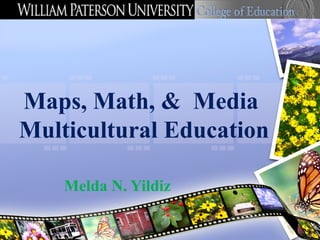 Maps, Math, & Media
Multicultural Education

    Melda N. Yildiz
 